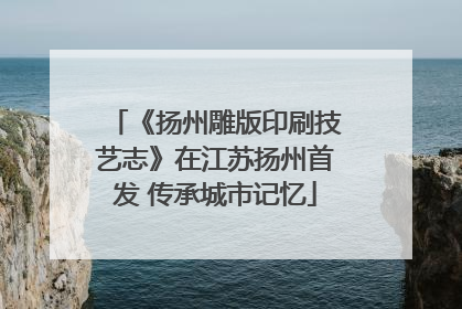 《扬州雕版印刷技艺志》在江苏扬州首发 传承城市记忆