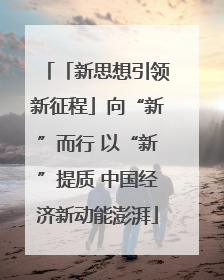 「新思想引领新征程」向“新”而行 以“新”提质 中国经济新动能澎湃