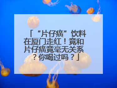 “片仔癀”饮料在厦门走红！竟和片仔癀竟毫无关系？你喝过吗？