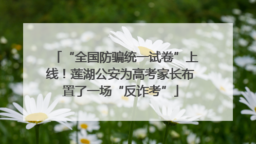 “全国防骗统一试卷”上线！莲湖公安为高考家长布置了一场“反诈考”