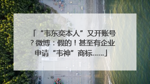 “韦东奕本人”又开账号？微博：假的！甚至有企业申请“韦神”商标……