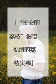 “长安的荔枝”很贵 福州的荔枝实惠