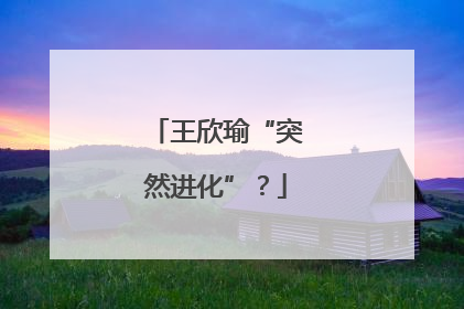 王欣瑜“突然进化”？