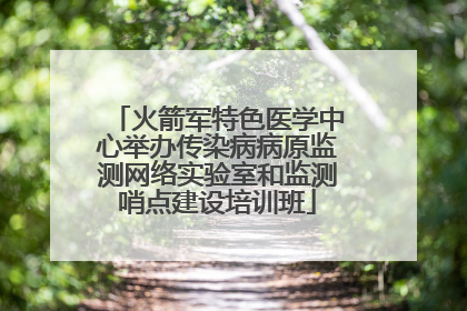 火箭军特色医学中心举办传染病病原监测网络实验室和监测哨点建设培训班