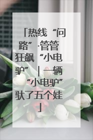 热线“问路”·管管狂飙“小电驴”｜一辆“小电驴”驮了五个娃