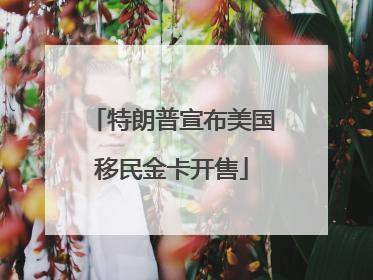 特朗普宣布美国移民金卡开售