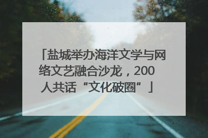 盐城举办海洋文学与网络文艺融合沙龙，200人共话“文化破圈”