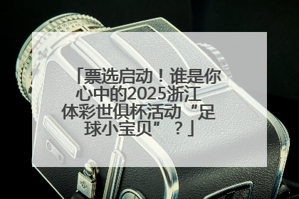 票选启动！谁是你心中的2025浙江体彩世俱杯活动“足球小宝贝”？