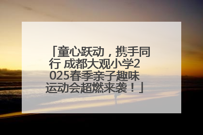 童心跃动，携手同行 成都大观小学2025春季亲子趣味运动会超燃来袭！
