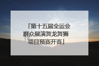 第十五届全运会群众展演舞龙舞狮项目预赛开赛