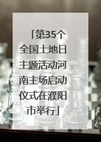 第35个全国土地日主题活动河南主场启动仪式在濮阳市举行