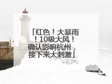 红色！大暴雨！10级大风！确认影响杭州，接下来太刺激