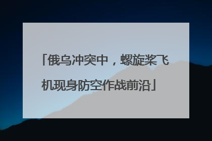 俄乌冲突中，螺旋桨飞机现身防空作战前沿