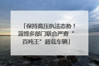 保持高压执法态势！淄博多部门联合严查“百吨王”超载车辆