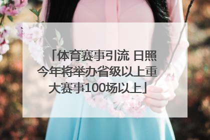 体育赛事引流 日照今年将举办省级以上重大赛事100场以上