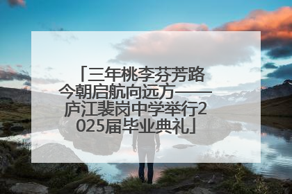 三年桃李芬芳路 今朝启航向远方——庐江裴岗中学举行2025届毕业典礼