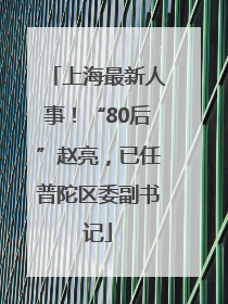 上海最新人事！“80后”赵亮，已任普陀区委副书记