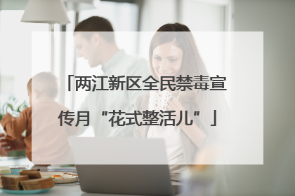 两江新区全民禁毒宣传月“花式整活儿”