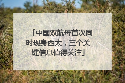 中国双航母首次同时现身西太，三个关键信息值得关注