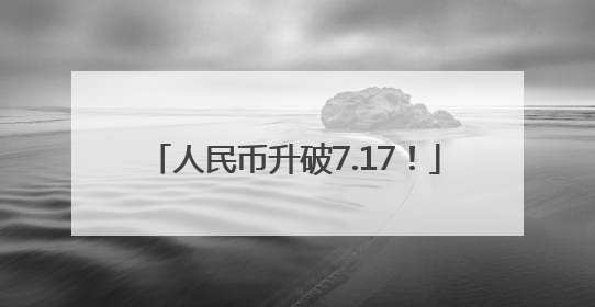 人民币升破7.17！