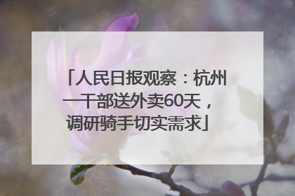 人民日报观察：杭州一干部送外卖60天，调研骑手切实需求