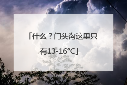 什么？门头沟这里只有13-16°C