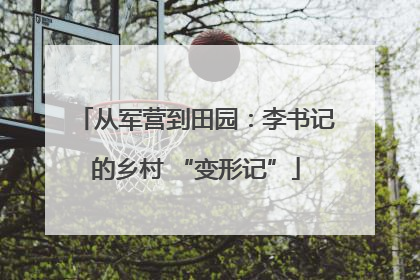 从军营到田园：李书记的乡村 “变形记”