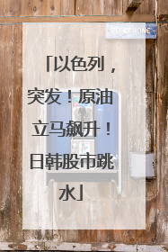 以色列，突发！原油立马飙升！日韩股市跳水