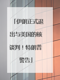 伊朗正式退出与美国的核谈判！特朗普警告