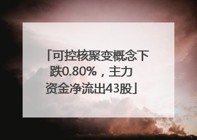 可控核聚变概念下跌0.80%，主力资金净流出43股