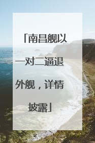 南昌舰以一对二逼退外舰，详情披露