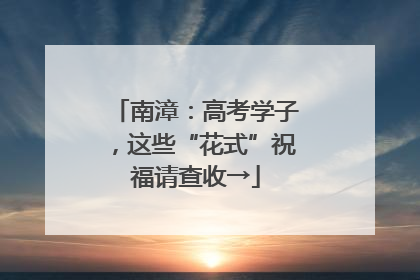 南漳：高考学子，这些“花式”祝福请查收→