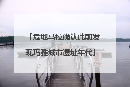 危地马拉确认此前发现玛雅城市遗址年代