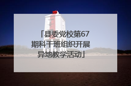 县委党校第67期科干班组织开展异地教学活动