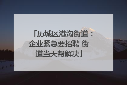 历城区港沟街道：企业紧急要招聘 街道当天帮解决