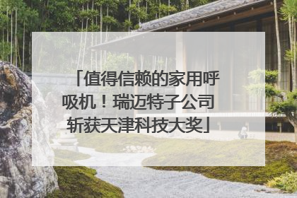 值得信赖的家用呼吸机！瑞迈特子公司斩获天津科技大奖