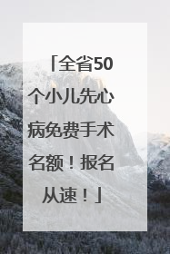 全省50个小儿先心病免费手术名额！报名从速！