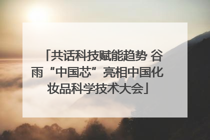 共话科技赋能趋势 谷雨“中国芯”亮相中国化妆品科学技术大会