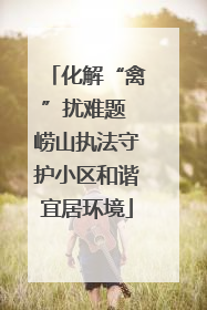 化解“禽”扰难题 崂山执法守护小区和谐宜居环境