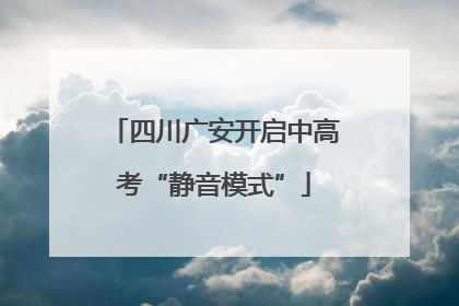 四川广安开启中高考“静音模式”