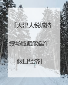 天津大悦城持续场域赋能端午假日经济
