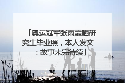 奥运冠军张雨霏晒研究生毕业照，本人发文：故事未完待续