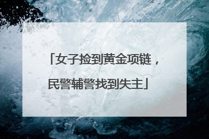 女子捡到黄金项链，民警辅警找到失主