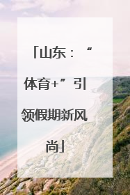 山东：“体育+”引领假期新风尚