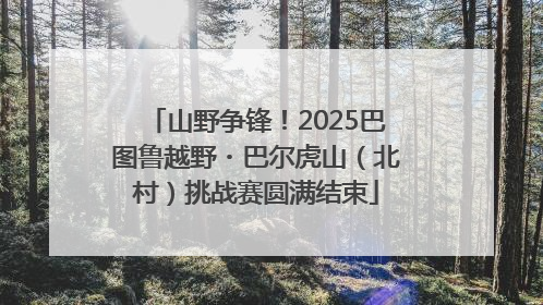 山野争锋！2025巴图鲁越野・巴尔虎山（北村）挑战赛圆满结束