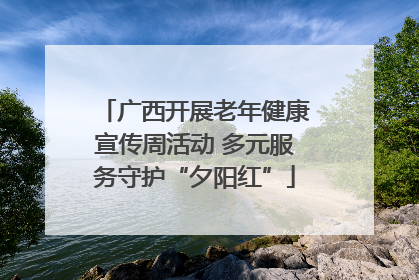 广西开展老年健康宣传周活动 多元服务守护“夕阳红”