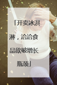 开卖冰淇淋，洽洽食品欲破增长瓶颈