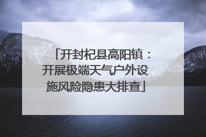 开封杞县高阳镇：开展极端天气户外设施风险隐患大排查