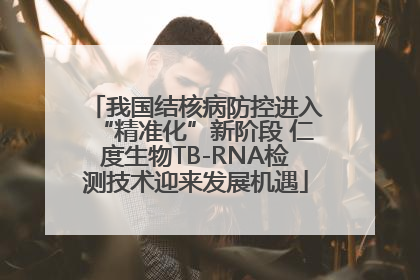 我国结核病防控进入“精准化”新阶段 仁度生物TB-RNA检测技术迎来发展机遇