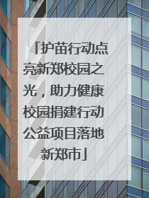 护苗行动点亮新郑校园之光，助力健康校园捐建行动公益项目落地新郑市